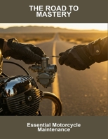 The Road To Mastery: Essential Motorcycle Maintenance B0FSDWPGCQ Book Cover