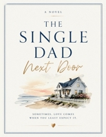The Single Dad Next Door : A Novel B0HB75J9C6 Book Cover