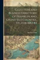Gazetteer and Business Directory of Franklin and Grand Isle Counties, Vt., for 1882-83 1022754629 Book Cover