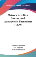 Meteors, Aërolites, Storms, and Atmospheric Phenomena 0548891591 Book Cover