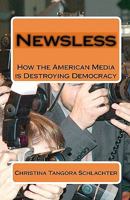 Newsless: How the American Media Is Destroying Democracy 1448651409 Book Cover