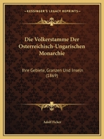 Die Volkerstamme Der Osterreichisch-Ungarischen Monarchie: Ihre Gebiete, Granzen Und Inseln (1869) 1120427541 Book Cover