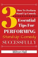 How to Perform Stand-Up Comedy Successfully: 3 Essential Tips for Performing Stand-Up Comedy Successfully 153557772X Book Cover