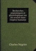 Recherches Anatomiques Et Physiologiques Sur Les Ovaires Dans L'Espece Humaine 5518985266 Book Cover