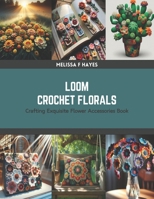 Loom Crochet Florals: Crafting Exquisite Flower Accessories Book B0CRZ91756 Book Cover