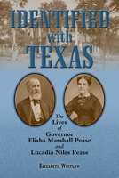Identified with Texas: The Lives of Governor Elisha Marshall Pease and Lucadia Niles Pease 1574418661 Book Cover