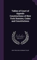 Tables of Court of Appeals Constructions of New York Statutes, Codes and Constitutions 1355188474 Book Cover
