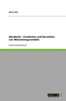 Akrobatik - Erarbeiten und Darstellen von Menschenpyramiden 3640835255 Book Cover