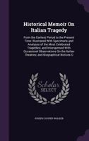 Historical Memoir on Italian Tragedy, From the Earliest Period to the Present Time 1164670921 Book Cover