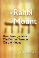 The Rabbi on the Mount: How Jesus' Judaism Clarifies the Sermon on the Mount 1097499014 Book Cover