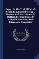 Report Of The Trial Of Patrick Sellar, Esq., Factor For The ... Marquis And Marchioness Of Stafford, For The Crimes Of Culpable Homicide, Real Injury, And Oppression 1021245631 Book Cover