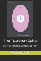 The Pearlman Spiral: Introducing the Pearlman Spiral Cosmology Model 1517214122 Book Cover