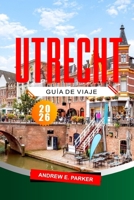 Utrecht Guía De Viaje 2026: Explora joyas ocultas, historia, mapas e itinerarios para un viaje inolvidable por los Países Bajos. (Spanish Edition) B0GMBB473F Book Cover
