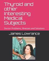 Thyroid and other Interesting Medical Subjects: Doctor Problems, Illnesses and Solutions 1792824629 Book Cover