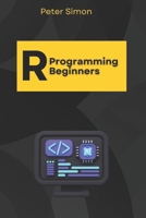 R Programming for Beginners: Master the Fundamentals of R, Even with Zero Coding Experience (R Programming Language) B0F4MVXKXC Book Cover