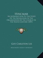 Hincmar: An Introduction to the Study of the Revolution in the Organization of the Church in the Nin 1436870437 Book Cover