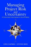 Managing Project Risk and Uncertainty: A Constructively Simple Approach to Decision Making 0470847905 Book Cover