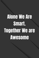 Alone We Are Smart. Together We are Awesome: Lined Blank Notebook Journal, Coworker Notebook, Funny Office Gift, Team Gifts, Gifts for Employees Team Coworkers Boss Friend: (110 Page, 55 sheets, 6 x 9 1654002771 Book Cover