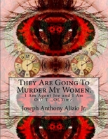 They Are Going to Murder My Women.: I Am Agent Joe and I Am O U T . of Time. 1533505195 Book Cover