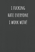 I Fucking Hate Everyone I Work With: Lined Journal Notebook for Adults (Funny Office Work Desk Humor Notepad Journaling 6x9 inch) 1692518488 Book Cover