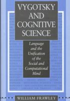 Vygotsky and Cognitive Science: Language and the Unification of the Social and Computational Mind 0674943473 Book Cover