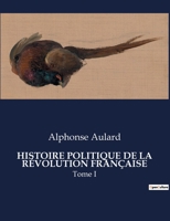 Histoire Politique de la Révolution Française: Tome I B0CFTJHWJ3 Book Cover