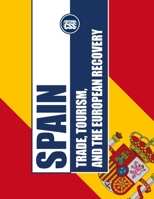 SPAIN: TRADE, TOURISM, AND THE EUROPEAN RECOVERY: Spain’s Economic Evolution and Its Role in the EU and Latin America (GLOBAL GEOPOLITICS: The Rule of Economics, Politics, and International Power) B0F281J3QK Book Cover