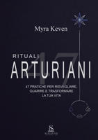 Rituali Arturiani: 47 Pratiche per Risvegliare, Guarire e Trasformare la Tua Vita (Italian Edition) B0HFB6GTT5 Book Cover