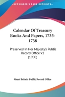 Calendar Of Treasury Books And Papers, 1735-1738: Preserved In Her Majesty's Public Record Office V1 1167246497 Book Cover