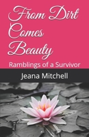 From Dirt Comes Beauty: Ramblings of a Survivor B086KM7XQW Book Cover