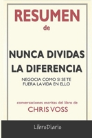 Resumen de Nunca dividas la diferencia: Negocia como si se te fuera la vida en ello de Chris Voss: Conversaciones Escritas B08QWBZFGH Book Cover