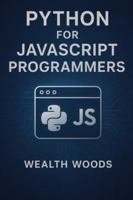 Python for JavaScript Programmers: A Practical Guide to Learning Python Using Your JavaScript Skills B0G3HL2YHG Book Cover