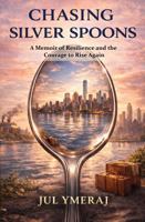 Chasing Silver Spoons: A Memoir of Resilience and the Courage to Rise Again B0GW1Z8PLZ Book Cover
