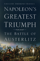 Napoleon's Greatest Triumph: The Battle of Austerlitz 0750991674 Book Cover