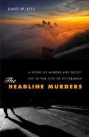 The Headline Murders: A Story of Murder and Deceit Set in the City of Pittsburgh 1595718583 Book Cover