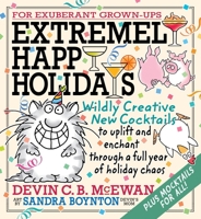 Extremely Happy Holidays: Wildly Creative New Cocktails to Uplift and Enchant through a Full Year of Holiday Chaos B0DVSKDMRY Book Cover