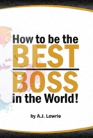 How to be the Best Boss in the World: Unlock the Secrets to Leading with Confidence B0C51X5H2Z Book Cover