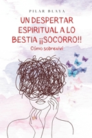 Un despertar espiritual a lo bestia ¡¡socorro!!: Cómo sobreviví B0CH26M1LB Book Cover