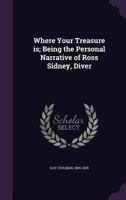 Where Your Treasure Is; Being The Personal Narrative of Ross Sidney, Diver 147947777X Book Cover