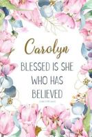 Carolyn: Blessed is She Who Has Believed -Luke 1:45(asv): Personalized Christian Notebook for Women 1090122292 Book Cover