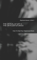 The Critical (of self) vs. The Criticizer (of others): How to Heal Your Depressed Brain B08F65MNTN Book Cover