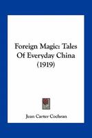 Foreign Magic: Tales Of Everyday China 0548671346 Book Cover