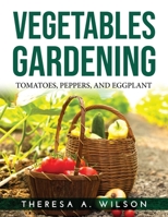 Vegetables Gardening: Tomatoes, Peppers, and Eggplant 1915020778 Book Cover