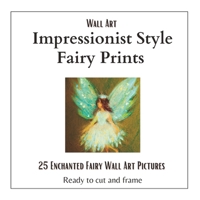 Wall Art Impressionist Style Fairy Prints: 25 Delightful Prints to Cut Out and Display B0BW31G691 Book Cover