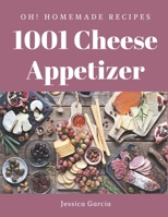 Oh! 1001 Homemade Cheese Appetizer Recipes: The Homemade Cheese Appetizer Cookbook for All Things Sweet and Wonderful! B08KH97NNS Book Cover