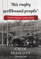'this rugby spellbound people': The Birth of Rugby in Cardiff and Wales 190460918X Book Cover