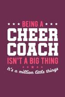 Being A Cheer Coach Isn't A Big Thing It's A Million Little Things: Cheer Coach Notebook - Blank Lined Journal 108195034X Book Cover