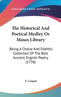 The Historical And Poetical Medley Or Muses Library: Being A Choice And Faithful Collection Of The Best Ancient English Poetry 1166325660 Book Cover