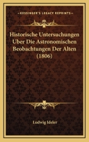 Historische Untersuchungen Über Die Astronomischen Beobachtungen Der Alten 1175091332 Book Cover