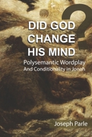 Did God Change His Mind?: Polysemantic Wordplay and Conditionality in the Book of Jonah 160265090X Book Cover